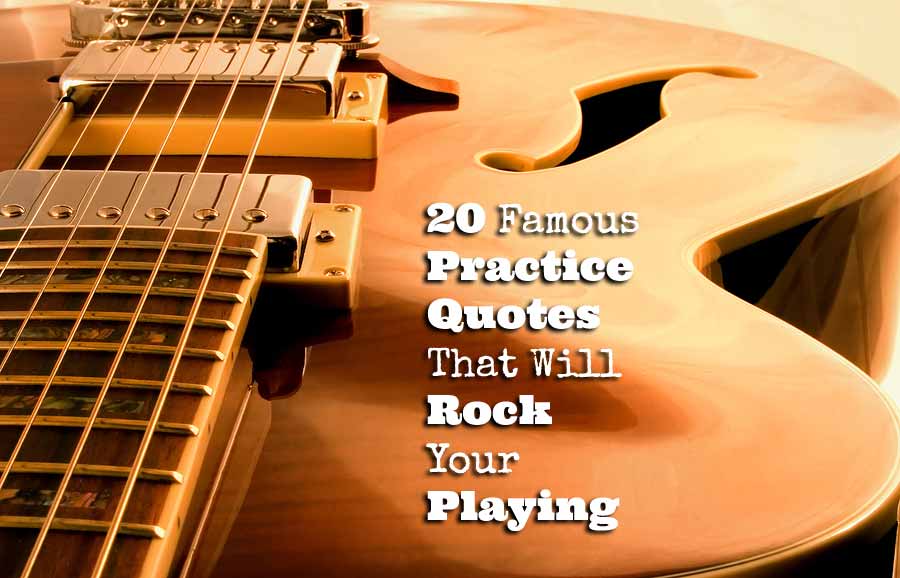 20 Famous Practice Quotes That Will Rock Your Playing Guitarhabits