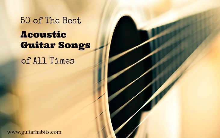 50 Of The Best Acoustic Guitar Songs Of All Time Guitarhabits Com