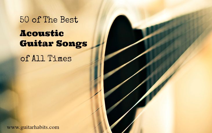 50 Of The Best Acoustic Guitar Songs Of All Time GUITARHABITS